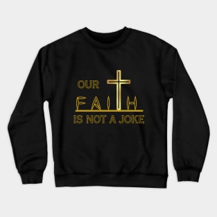 OUR FAITH IS NOT A JOKE Crewneck Sweatshirt